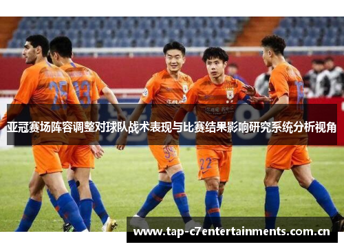 亚冠赛场阵容调整对球队战术表现与比赛结果影响研究系统分析视角