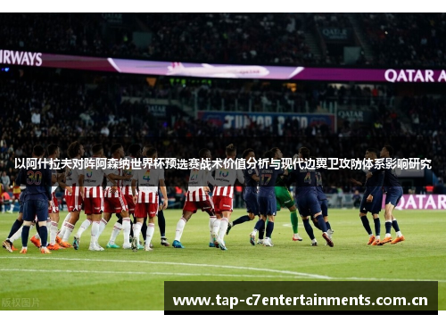 以阿什拉夫对阵阿森纳世界杯预选赛战术价值分析与现代边翼卫攻防体系影响研究